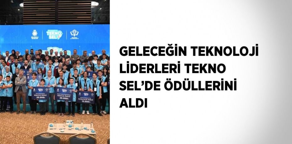 GELECEĞİN TEKNOLOJİ LİDERLERİ TEKNO SEL’DE ÖDÜLLERİNİ ALDI