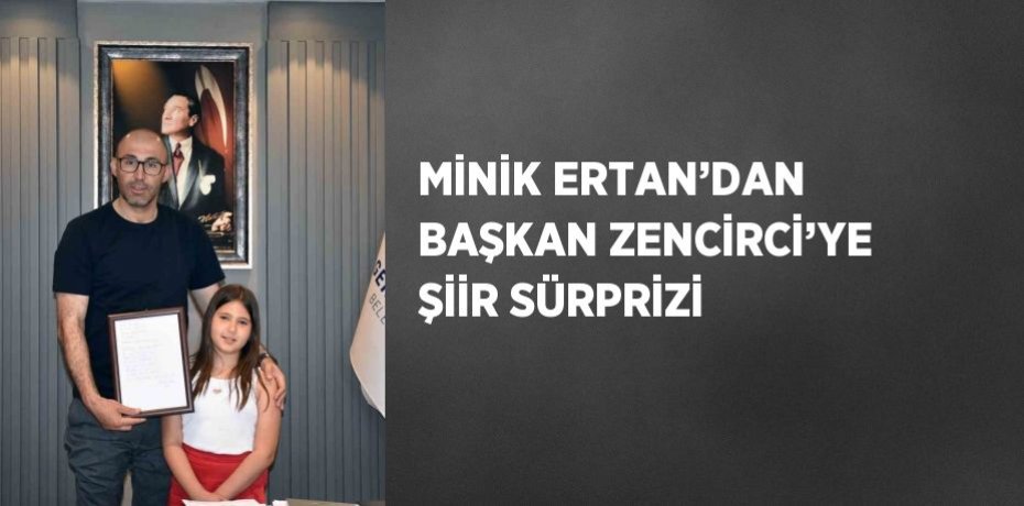 MİNİK ERTAN’DAN BAŞKAN ZENCİRCİ’YE ŞİİR SÜRPRİZİ