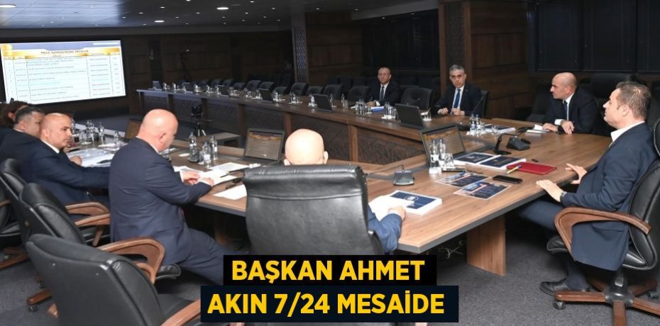 Başkan Ahmet Akın 7/24 mesaide
