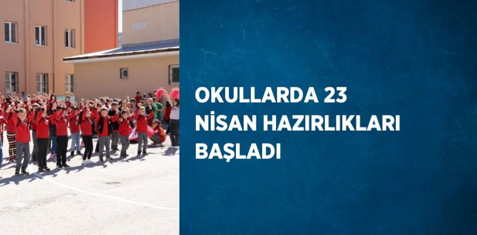 OKULLARDA 23 NİSAN HAZIRLIKLARI BAŞLADI