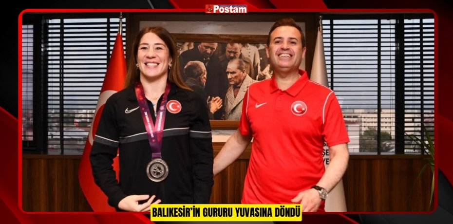 BALIKESİR’İN GURURU YUVASINA DÖNDÜ