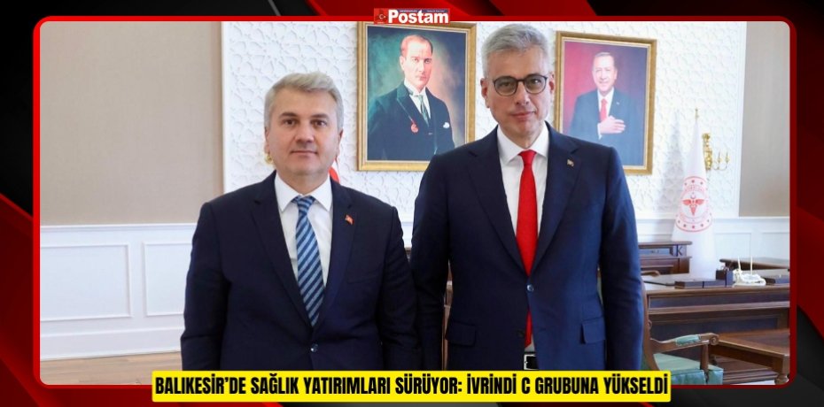 BALIKESİR’DE SAĞLIK YATIRIMLARI SÜRÜYOR: İVRİNDİ C GRUBUNA YÜKSELDİ