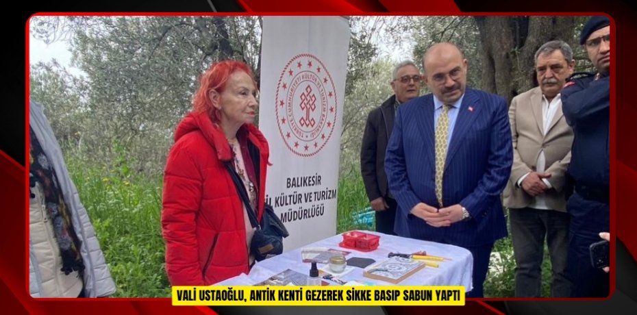  Vali Ustaoğlu, antik kenti gezerek sikke basıp sabun yaptı  