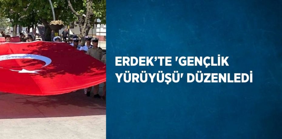 ERDEK’TE 'GENÇLİK YÜRÜYÜŞÜ' DÜZENLEDİ