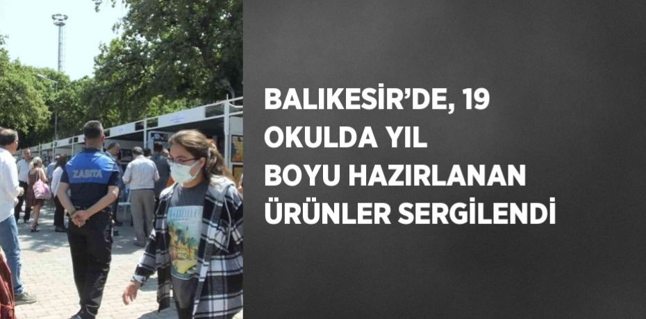 BALIKESİR’DE, 19 OKULDA YIL BOYU HAZIRLANAN ÜRÜNLER SERGİLENDİ
