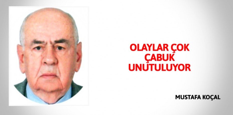 OLAYLAR ÇOK ÇABUK UNUTULUYOR