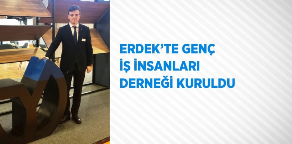 ERDEK’TE GENÇ İŞ İNSANLARI DERNEĞİ KURULDU
