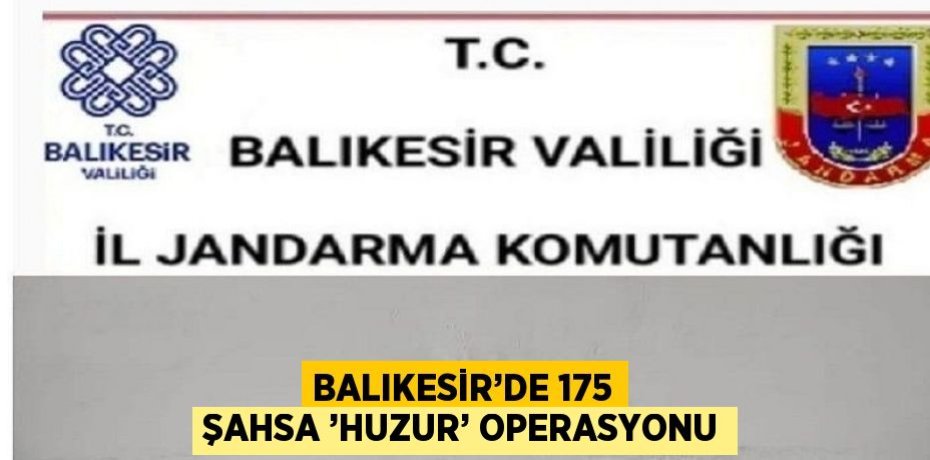 BALIKESİR’DE 175 ŞAHSA ’HUZUR’ OPERASYONU
