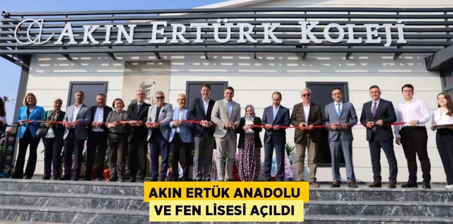 Akın Ertük Anadolu ve Fen Lisesi açıldı