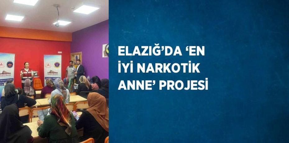 ELAZIĞ’DA ‘EN İYİ NARKOTİK ANNE’ PROJESİ