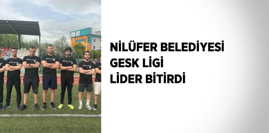 NİLÜFER BELEDİYESİ GESK LİGİ LİDER BİTİRDİ