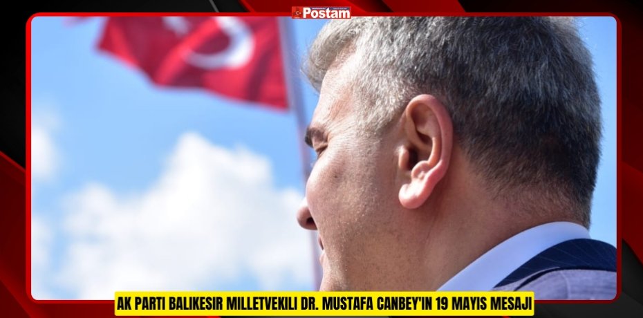 AK PARTİ BALIKESİR MİLLETVEKİLİ DR. MUSTAFA CANBEY'İN 19 MAYIS MESAJI