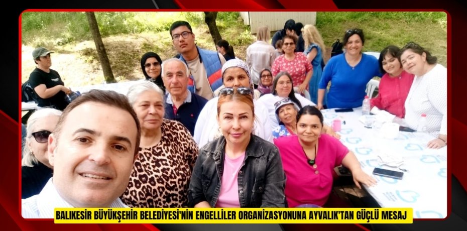 Balıkesir Büyükşehir Belediyesi'nin engelliler organizasyonuna Ayvalık'tan güçlü mesaj  