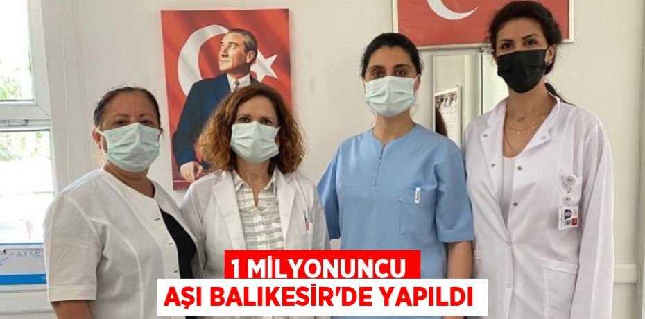 1 MİLYONUNCU AŞI BALIKESİR’DE YAPILDI