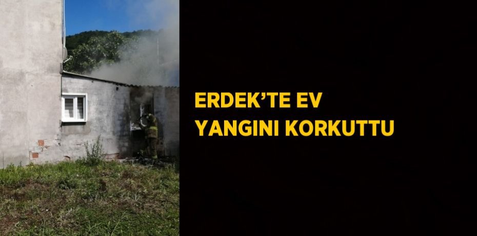 ERDEK’TE EV YANGINI KORKUTTU