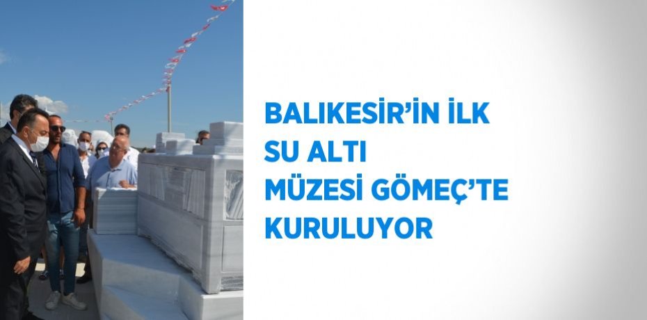 BALIKESİR’İN İLK SU ALTI MÜZESİ GÖMEÇ’TE KURULUYOR