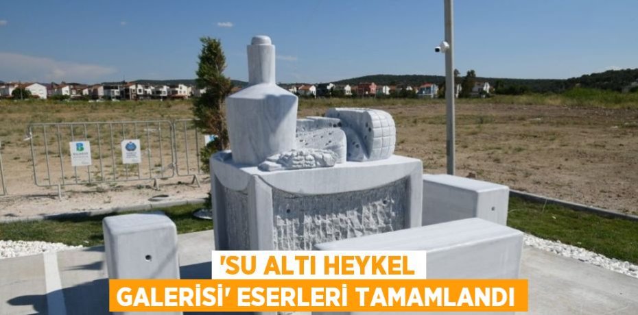 'SU ALTI HEYKEL GALERİSİ' ESERLERİ TAMAMLANDI