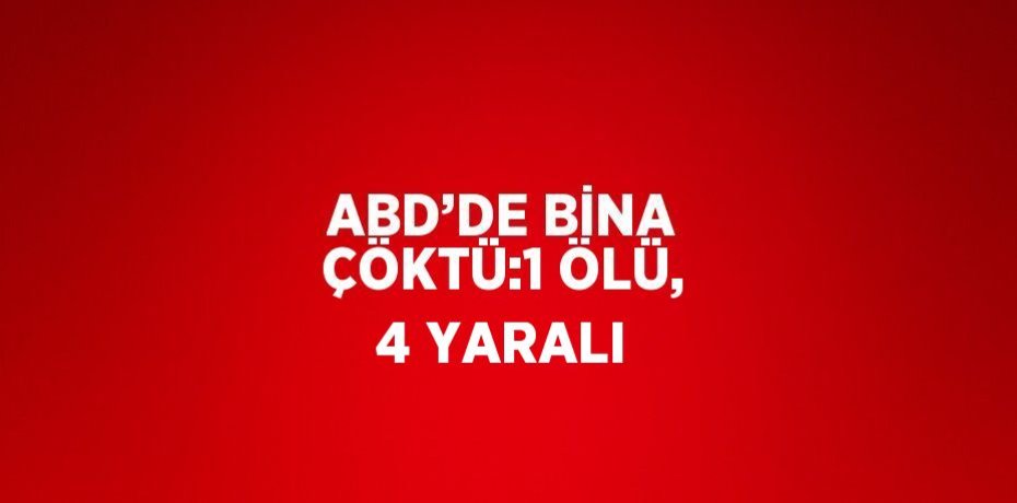 ABD’DE BİNA ÇÖKTÜ:1 ÖLÜ, 4 YARALI