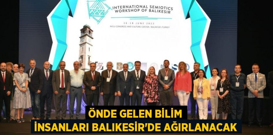 ÖNDE GELEN BİLİM İNSANLARI BALIKESİR’DE AĞIRLANACAK