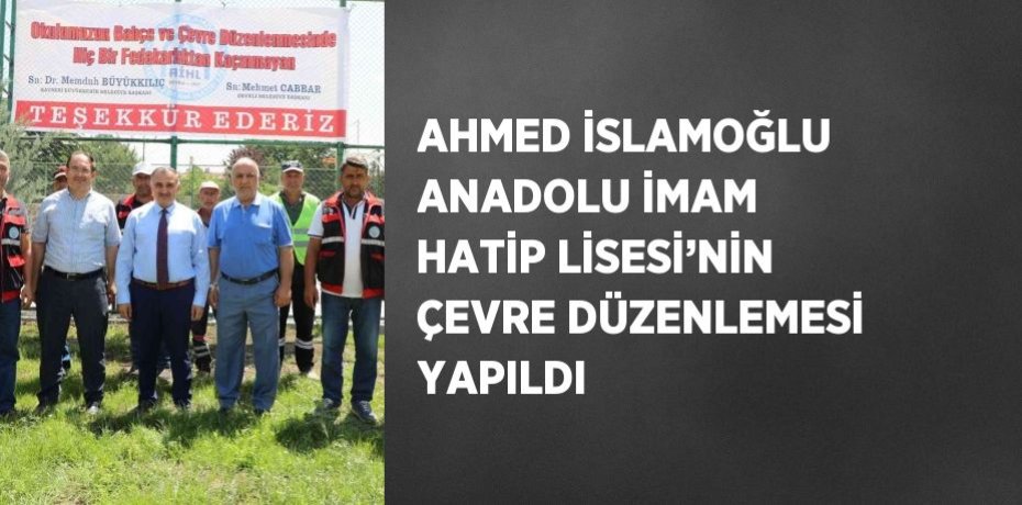 AHMED İSLAMOĞLU ANADOLU İMAM HATİP LİSESİ’NİN ÇEVRE DÜZENLEMESİ YAPILDI