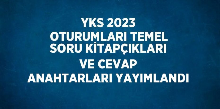 YKS 2023 OTURUMLARI TEMEL SORU KİTAPÇIKLARI VE CEVAP ANAHTARLARI YAYIMLANDI