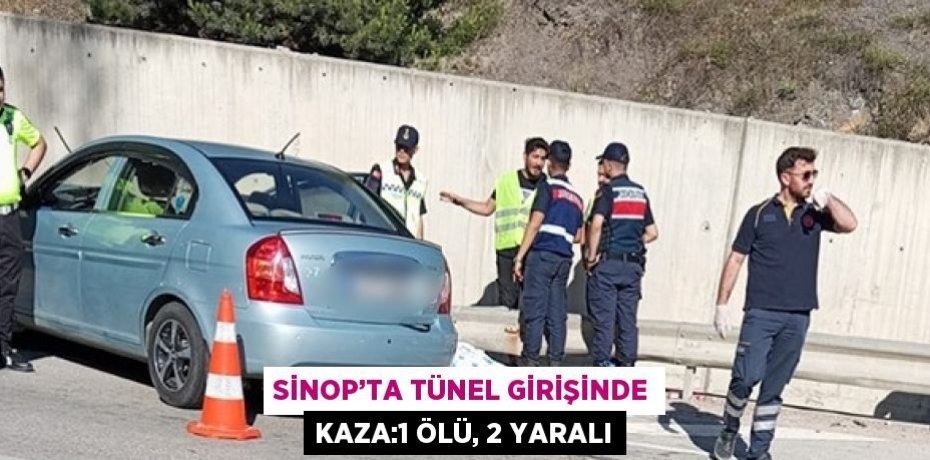 SİNOP’TA TÜNEL GİRİŞİNDE KAZA:1 ÖLÜ, 2 YARALI