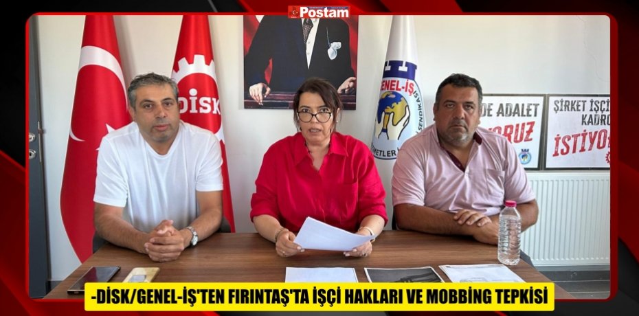 DİSK/GENEL-İŞ’TEN FIRINTAŞ’TA İŞÇİ HAKLARI VE MOBBİNG TEPKİSİ