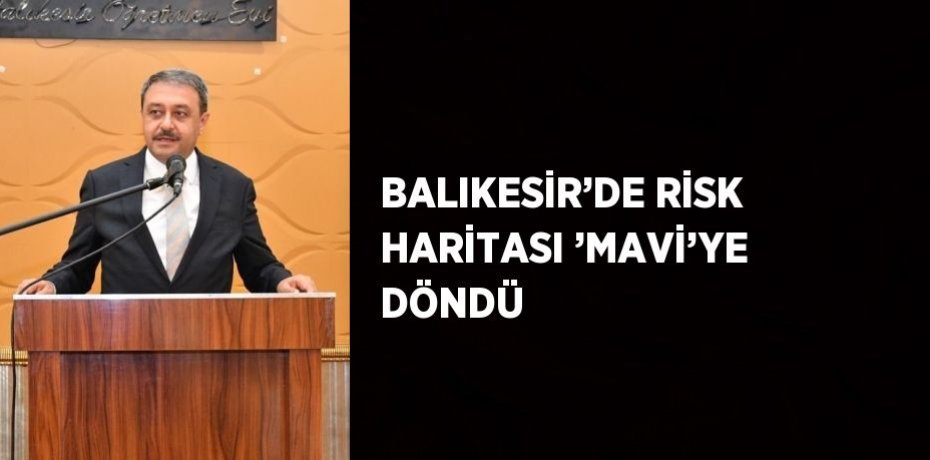BALIKESİR’DE RİSK HARİTASI ’MAVİ’YE DÖNDÜ