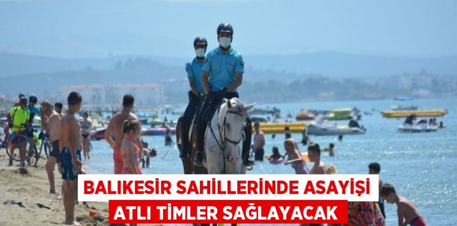 BALIKESİR SAHİLLERİNDE ASAYİŞİ ATLI TİMLER SAĞLAYACAK