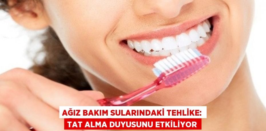 AĞIZ BAKIM SULARINDAKİ TEHLİKE: TAT ALMA DUYUSUNU ETKİLİYOR