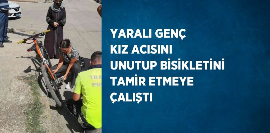 YARALI GENÇ KIZ ACISINI UNUTUP BİSİKLETİNİ TAMİR ETMEYE ÇALIŞTI