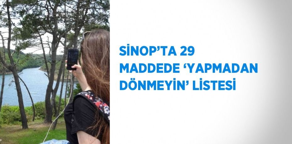 SİNOP’TA 29 MADDEDE ‘YAPMADAN DÖNMEYİN’ LİSTESİ