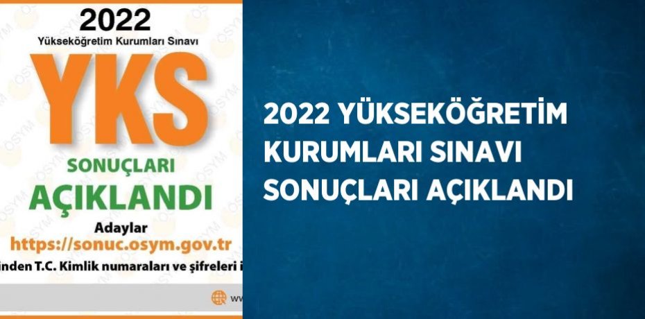 2022 YÜKSEKÖĞRETİM KURUMLARI SINAVI SONUÇLARI AÇIKLANDI