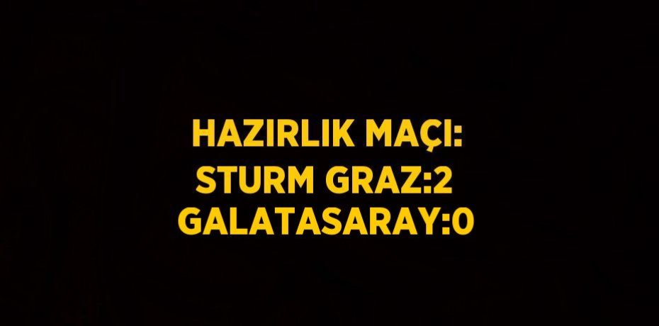 HAZIRLIK MAÇI: STURM GRAZ:2 GALATASARAY:0