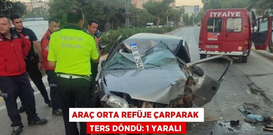 Araç orta refüje çarparak ters döndü: 1 yaralı