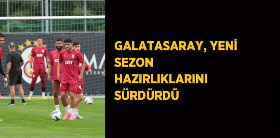 GALATASARAY, YENİ SEZON HAZIRLIKLARINI SÜRDÜRDÜ