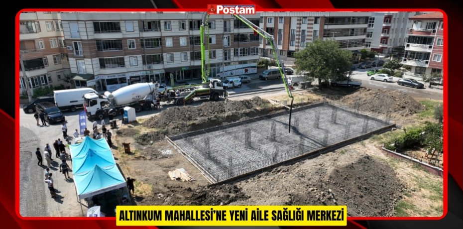 ALTINKUM MAHALLESİ’NE YENİ AİLE SAĞLIĞI MERKEZİ