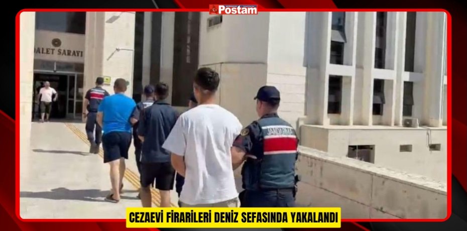 CEZAEVİ FİRARİLERİ DENİZ SEFASINDA YAKALANDI