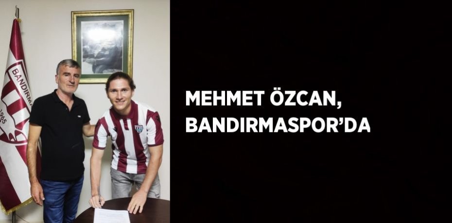 MEHMET ÖZCAN, BANDIRMASPOR’DA