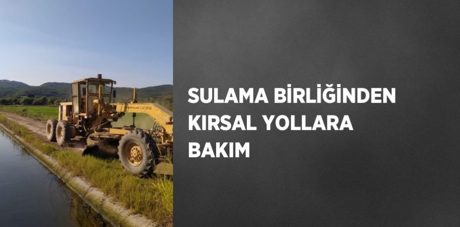 SULAMA BİRLİĞİNDEN KIRSAL YOLLARA BAKIM
