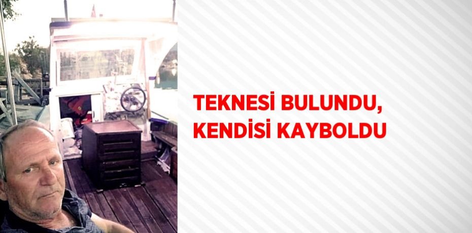 TEKNESİ BULUNDU, KENDİSİ KAYBOLDU