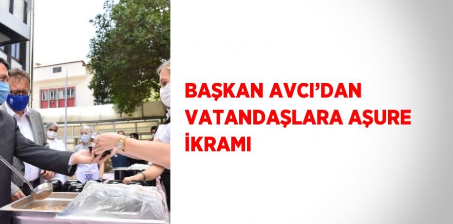 BAŞKAN AVCI’DAN VATANDAŞLARA AŞURE İKRAMI