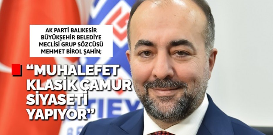 “MUHALEFET KLASİK  ÇAMUR SİYASETİ YAPIYOR”