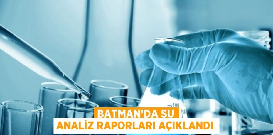 BATMAN’DA SU ANALİZ RAPORLARI AÇIKLANDI