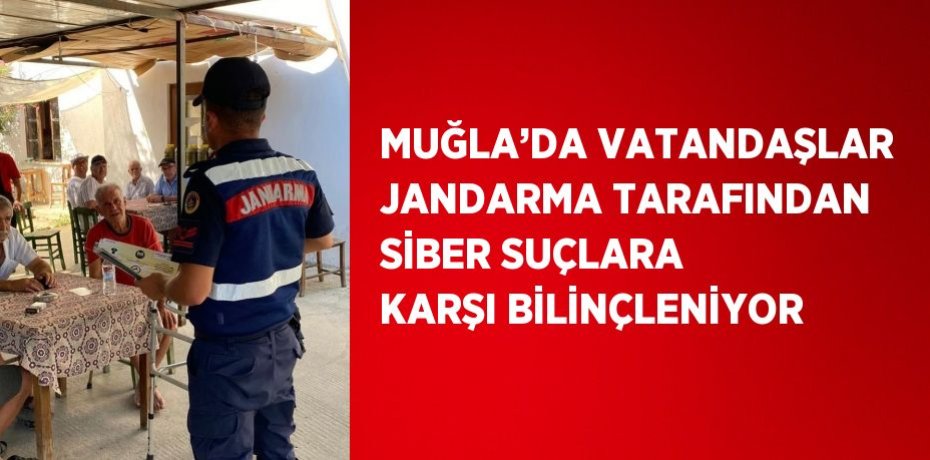 MUĞLA’DA VATANDAŞLAR JANDARMA TARAFINDAN SİBER SUÇLARA KARŞI BİLİNÇLENİYOR