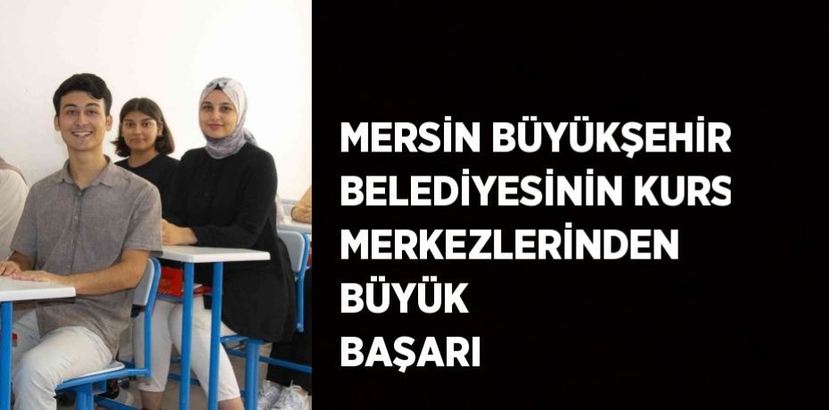 MERSİN BÜYÜKŞEHİR BELEDİYESİNİN KURS MERKEZLERİNDEN BÜYÜK BAŞARI