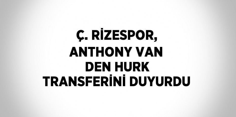 Ç. RİZESPOR, ANTHONY VAN DEN HURK TRANSFERİNİ DUYURDU