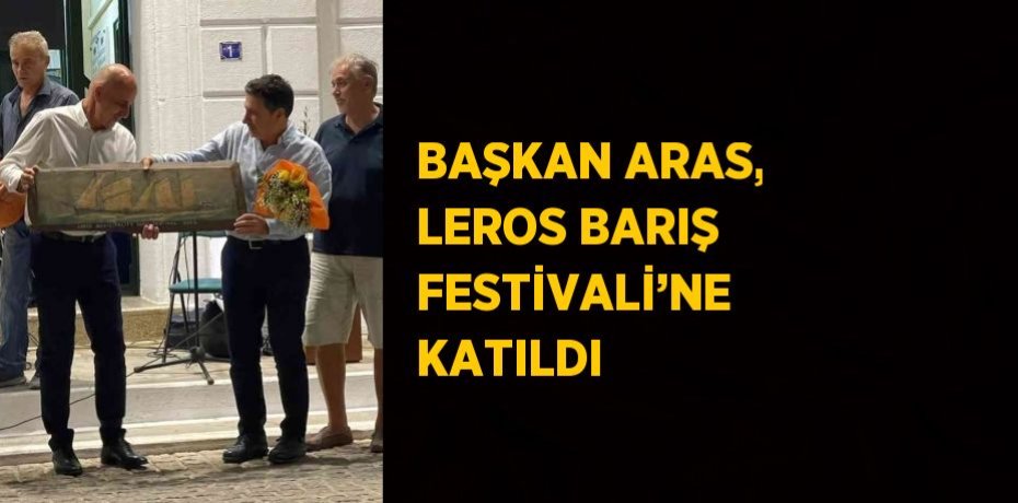 BAŞKAN ARAS, LEROS BARIŞ FESTİVALİ’NE KATILDI