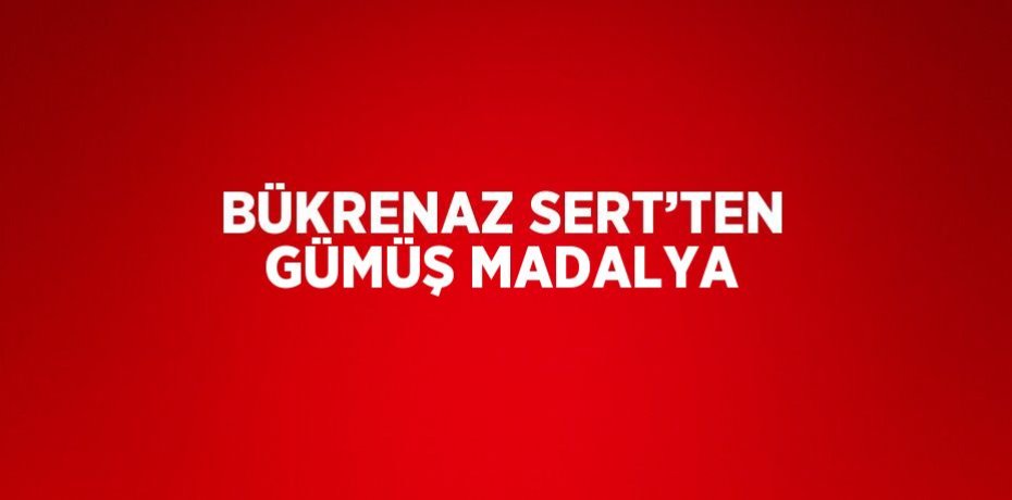 BÜKRENAZ SERT’TEN GÜMÜŞ MADALYA
