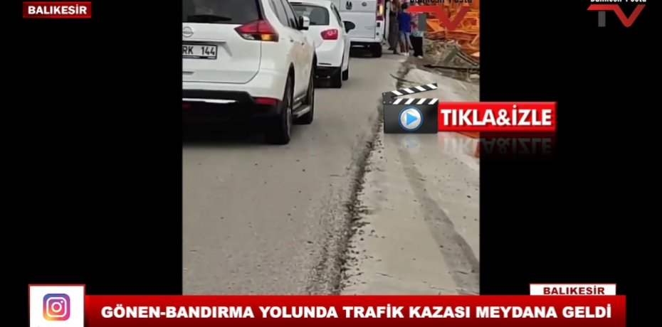 GÖNEN-BANDIRMA YOLUNDA TRAFİK KAZASI